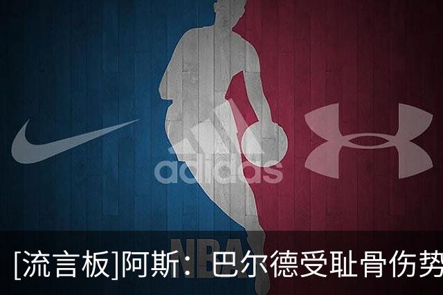 [流言板]阿斯：巴尔德受耻骨伤势困扰，已连续一周单独恢复